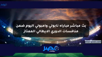 بث مباشر مباراة نابولي وإمبولي اليوم ضمن منافسات الدوري الإيطالي الممتاز